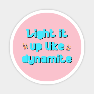 LIGHT IT UP LIKE DYNAMITE Magnet